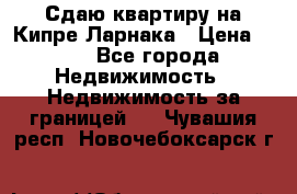 Сдаю квартиру на Кипре Ларнака › Цена ­ 60 - Все города Недвижимость » Недвижимость за границей   . Чувашия респ.,Новочебоксарск г.